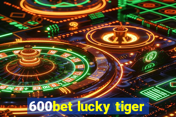 600bet lucky tiger